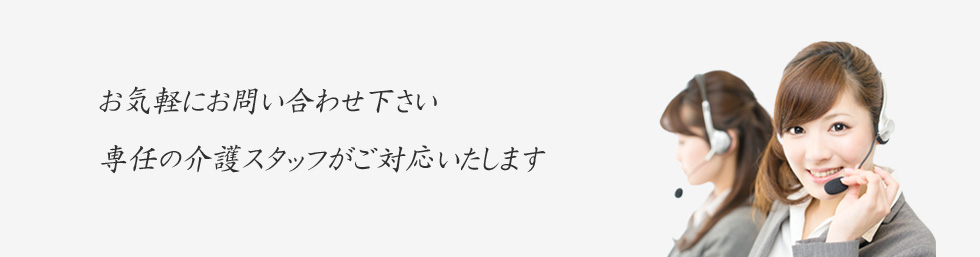 お気軽にお問い合わせ下さい　専任の介護スタッフがご対応いたします